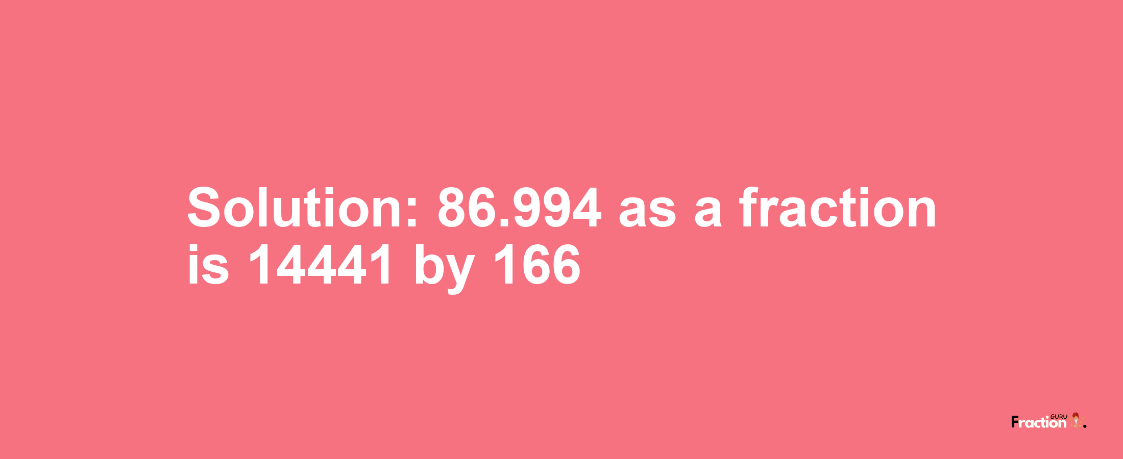 Solution:86.994 as a fraction is 14441/166